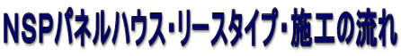 NSPパネルハウス・リースタイプ・施工の流れ